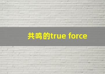 共鸣的true force